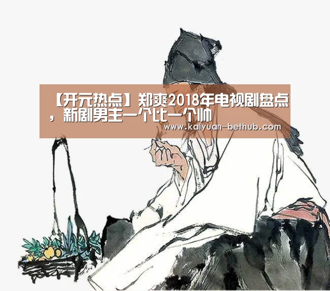 【开元热点】郑爽2018年电视剧盘点,新剧男主一个比一个帅(图3) 开元热点
