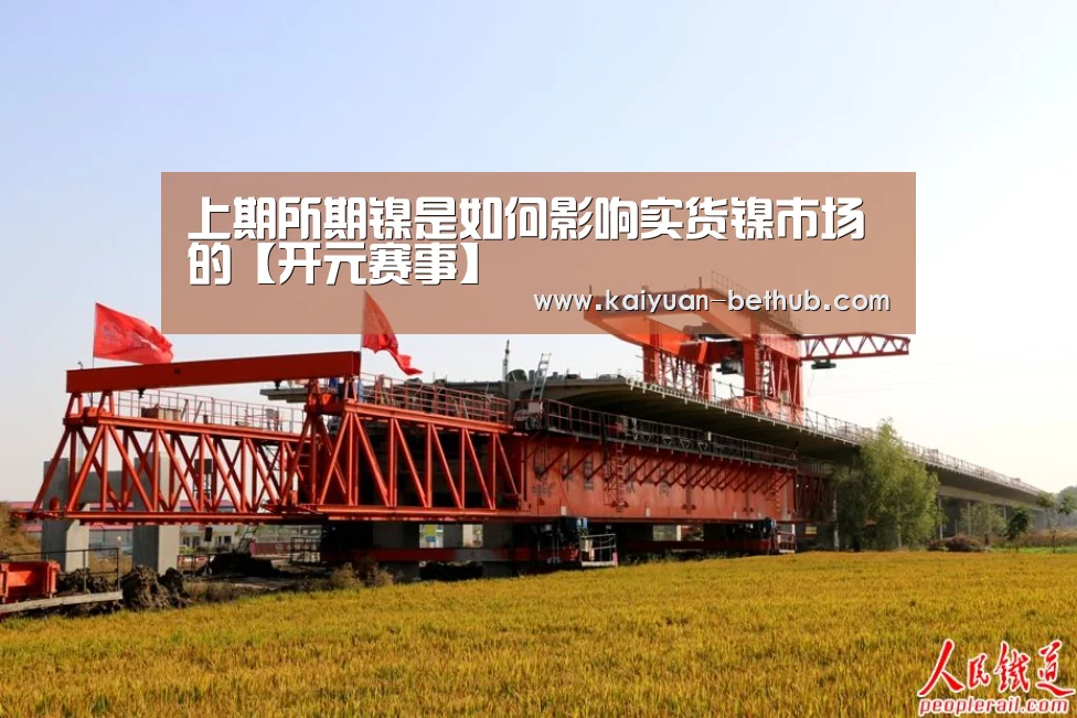 上期所期镍是如何影响实货镍市场的【开元赛事】(图2) 开元热点